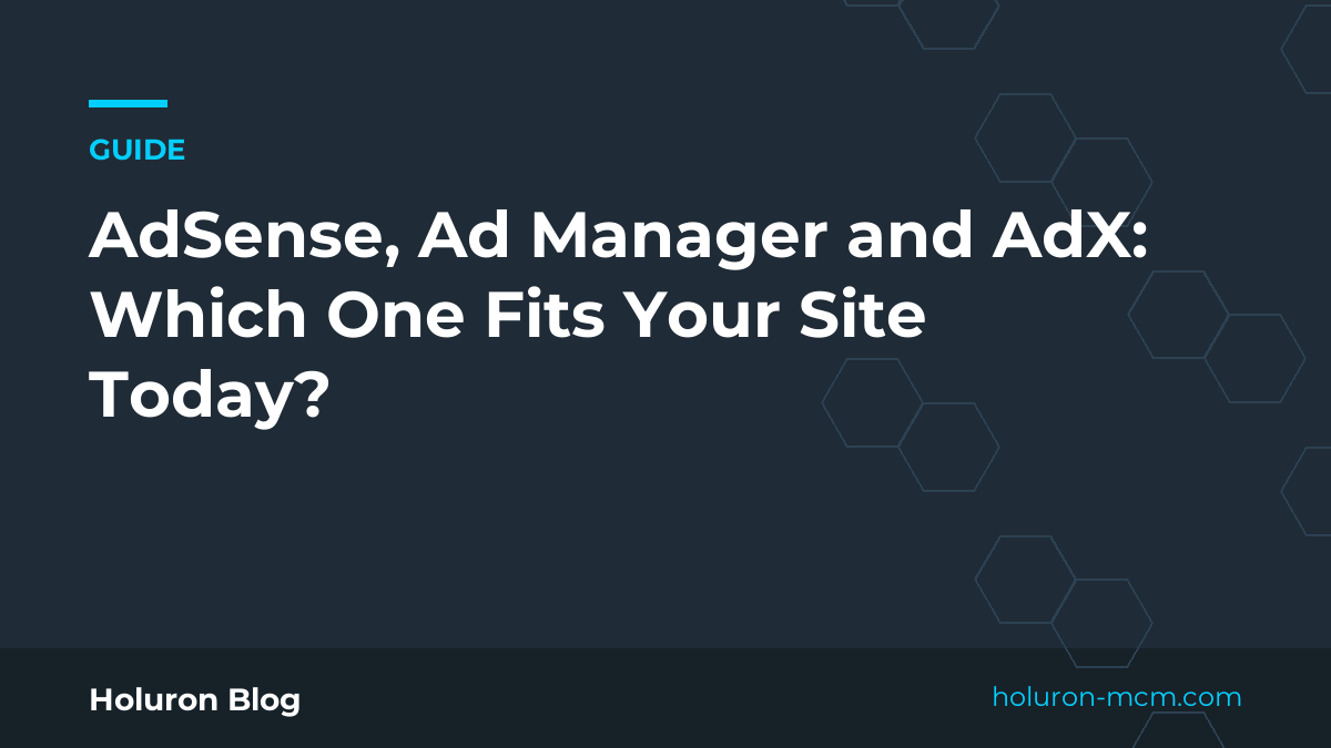 Cover image for "AdSense, Ad Manager and AdX: Which One Fits Your Site Today?"