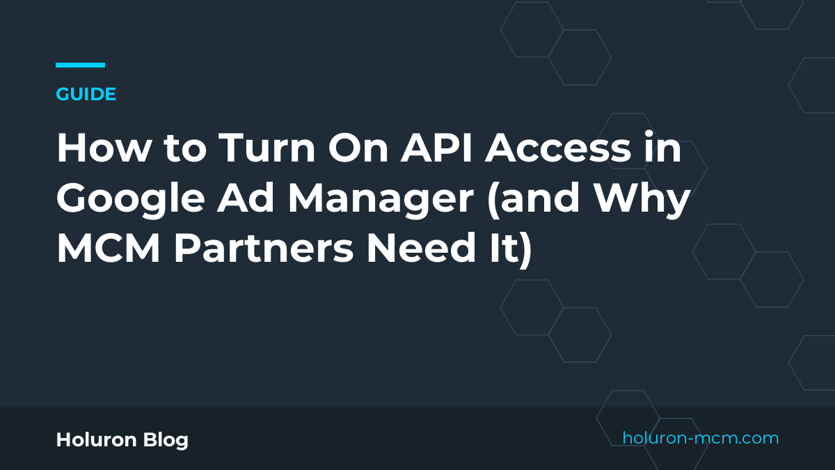 Cover image for "How to Turn On API Access in Google Ad Manager (and Why MCM Partners Need It)"